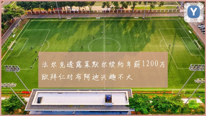 法尔克透露莱默尔续约年薪1200万欧拜仁对布阿迪兴趣不大